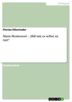 Maria Montessori - 'Hilf mir, es selbst zu tun!'
