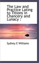 The Law and Practice Lating to Titions in Chancery and Lunacy