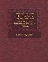 Vies Des Savants Illustres de La Renaissance Avec L'Appr Ciation Sommaire de Leurs Travaux