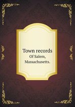 Town records Of Salem, Massachusetts.