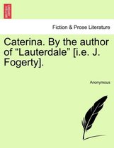Caterina. by the Author of Lauterdale [I.E. J. Fogerty].