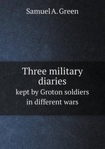 Three military diaries kept by Groton soldiers in different wars