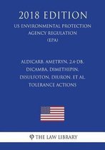 Aldicarb, Ametryn, 2,4-Db, Dicamba, Dimethipin, Disulfoton, Diuron, Et Al. - Tolerance Actions (Us Environmental Protection Agency Regulation) (Epa) (2018 Edition)