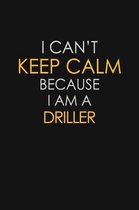 I Can't Keep Calm Because I Am A Driller