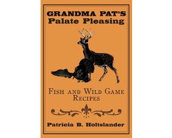 Grandma Pat's Palate Pleasing Fish and Wild Game Recipes