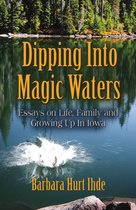 DIPPING INTO MAGIC WATERS: Essays on Life, Family & Growing Up in Iowa