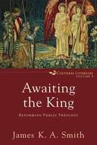 Cultural Liturgies 3 - Awaiting the King (Cultural Liturgies Book #3)