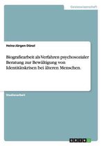 Biografiearbeit ALS Verfahren Psychosozialer Beratung Zur Bewaltigung Von Identitatskrisen Bei Alteren Menschen.