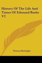 History of the Life and Times of Edmund Burke V2