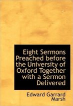 Eight Sermons Preached Before the University of Oxford Together with a Sermon Delivered