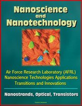 Nanoscience and Nanotechnology: Air Force Research Laboratory (AFRL) Nanoscience Technologies Applications, Transitions and Innovations - Nanostrands, Optical, Transistors