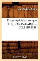 Generalites- Encyclopédie Catholique. T. 4, Bolon-Caistre (Éd.1839-1848)