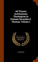 Ad Tirones Institutiones Theologicae in Primam Secundae D. Thomae, Volume 1