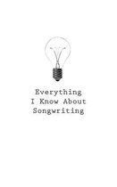 Everything I Know about Songwriting