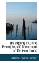 An Inquiry Into the Principles of Treatment of Broken Limbs