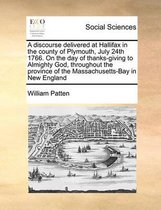 A discourse delivered at Hallifax in the county of Plymouth, July 24th 1766. On the day of thanks-giving to Almighty God, throughout the province of the Massachusetts-Bay in New England