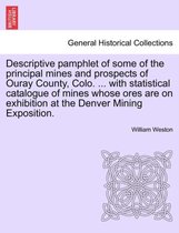 Descriptive Pamphlet of Some of the Principal Mines and Prospects of Ouray County, Colo. ... with Statistical Catalogue of Mines Whose Ores Are on Exhibition at the Denver Mining E