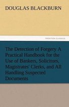 The Detection of Forgery A Practical Handbook for the Use of Bankers, Solicitors, Magistrates' Clerks, and All Handling Suspected Documents
