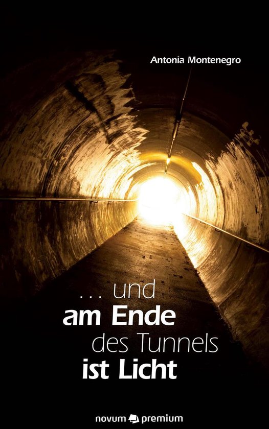 Am Ende Des Tunnels Ist Immer Ein Licht Sprüche und am Ende des Tunnels ist Licht (ebook), Antonia Montenegro