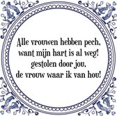 Tegeltje met Spreuk (Tegeltjeswijsheid): Alle vrouwen hebben pech, want mijn hart is al weg! gestolen door jou, de vrouw waar ik van hou! + Kado verpakking & Plakhanger