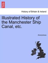 Illustrated History of the Manchester Ship Canal, Etc.