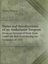 Notes and Recollections of an Ambulance Surgeon Being an Account of Work Done Under the Red Cross During the Campaign of 1870