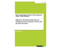 Migration, Fremdheitserfahrung Und Integration in Sten Nadolnys Selim Oder Die Gabe Der Rede
