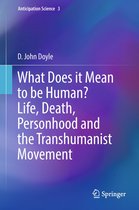 Anticipation Science 3 - What Does it Mean to be Human? Life, Death, Personhood and the Transhumanist Movement