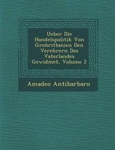 Ueber Die Handelspolitik Von Gro Brittanien Den Verehrern Des Vaterlandes Gewidmet, Volume 2