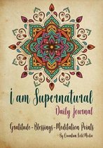 I am Supernatural Daily Journal, Gratitude - Blessings - Meditation Points
