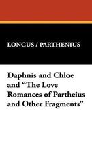 Daphnis and Chloe and  The Love Romances of Partheius and Other Fragments