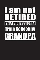 I Am Not Retired I'm A Professional Train Collecting Grandpa