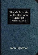 The whole works of the Rev. John Lightfoot Volume 5, Part 3