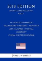 Fr - Updates to Standards Incorporated by Reference - Reapproved ASTM Standards - Technical Amendment (Federal Register Publication) (Us Coast Guard Regulation) (Uscg) (2018 Edition)