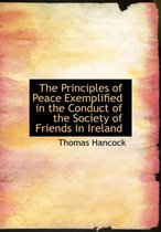 The Principles of Peace Exemplified in the Conduct of the Society of Friends in Ireland