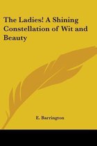 The Ladies! A Shining Constellation Of Wit And Beauty