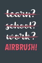 Learn? School? Work? Airbrush!