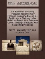 J.B. Edwards, Secretary Treasurer, Reliance Clay Products Company, Etc., Et Al., Petitioners V. National Labor Relations Board. U.S. Supreme Court Transcript of Record with Supporting Pleadin
