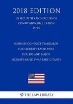 Business Conduct Standards for Security-Based Swap Dealers and Major Security-Based Swap Participants (Us Securities and Exchange Commission Regulation) (Sec) (2018 Edition)
