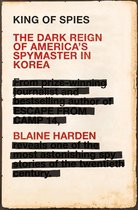 King of Spies The Dark Reign of America's Spymaster in Korea