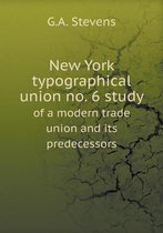 New York typographical union no. 6 study of a modern trade union and its predecessors