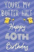 You're My Butter Half Happy 40th Birthday