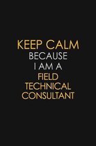 Keep Calm Because I Am A Field Technical Consultant