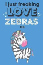 I Just Freaking Love Zebras Ok