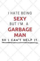 I Hate Being Sexy But I'm A Garbage Man So I Can't Help It