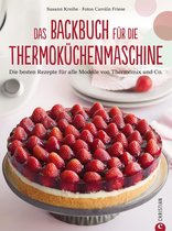 Thermoküchenmaschine: Das ultimative Backbuch für die Thermoküchenmaschine. Die besten 200 Rezepte für alle Modelle von Thermomix und Co. Backen mit der Thermoküchenmaschine.