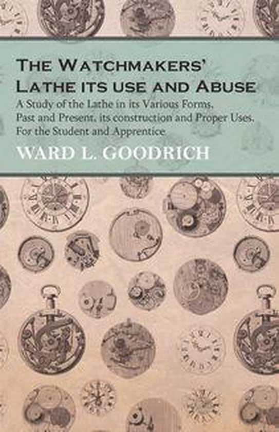 The Watchmakers' Lathe - Its use and Abuse - A Study of the  ... - cover
