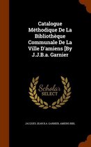 Catalogue Methodique de La Bibliotheque Communale de La Ville D'Amiens [By J.J.B.A. Garnier