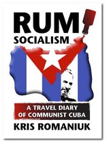 Rum Socialism: A Travel Diary of Communist Cuba