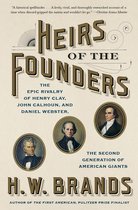 Heirs of the Founders The Epic Rivalry of Henry Clay, John Calhoun and Daniel Webster, the Second Generation of American Giants